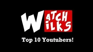 WatchWilks' Top 10 Youtubers