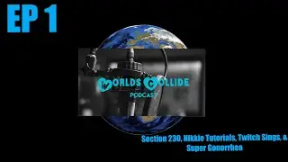 Worlds Collide || Episode 1 || Section 230, Nikkie Tutorials, Twitch Sings, & Super Gonorrhea