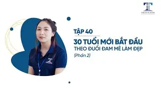 TẬP 41: 30 TUỔI MỚI BẮT ĐẦU THEO ĐUỔI ĐAM MÊ LÀM ĐẸP (PHẦN 2)