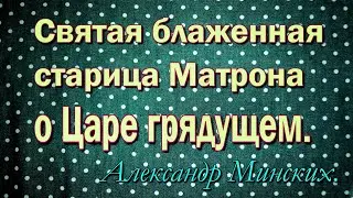 Святая блаженная старица Матрона о Царе грядущем.