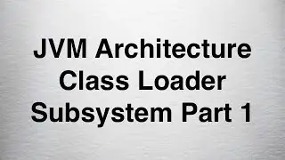 3 Java Programming - JVM Architecture Class Loader Subsystem Part 1