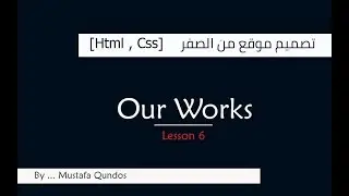 دورة تصميم موقع من الصفر حتى رفعه على الانترنت  [Html , Css] : #الدرس_السادس Our Works