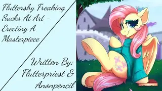 Fluttershy Freaking Sucks At Art - Erecting A Masterpiece (Fanfic Reading - Comedy/Anon/Lewd MLP)