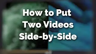 How to Put Two Videos Side by Side Together