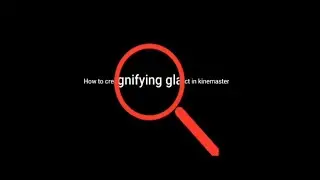 How to create magnifying glass effect in kinemaster