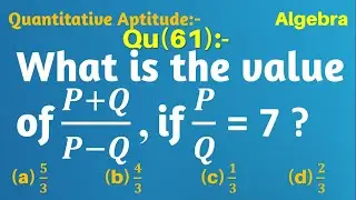 Q61 | What is the value of (P+Q)/(P-Q) if P/Q = 7 ? | Algebra | Gravity Coaching Centre