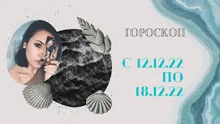ГОРОСКОП ДЛЯ ВСЕХ ЗНАКОВ ЗОДИАКА НА НЕДЕЛЮ С 12.12.22 ПО 18.12.22