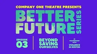 Company One presents BETTER FUTURE Episode 3: Beyond Saving Ourselves