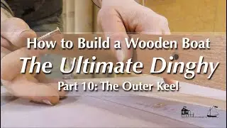 How to Build a Wooden Boat | Oonagh Rowing/Sailing Dinghy, Part 10: The Outer Keel