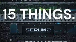 My 15 favorite NEW features in Serum 2! (and how to use them)