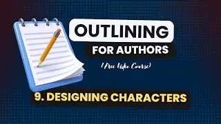 9 - Crafting Characters (Outlining for Authors — The Free Course)