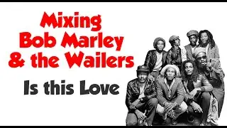 Mixing Bob Marley & The Wailers Is This Love