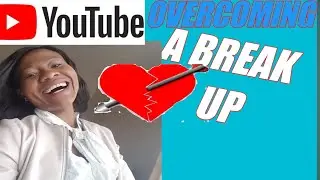 How to get over a BREAK UP and move on.