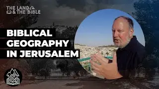 Uncovering the Secrets of Biblical Geography in Jerusalem