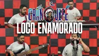 LOCO ENAMORADO - Gran Jefe (Cover)