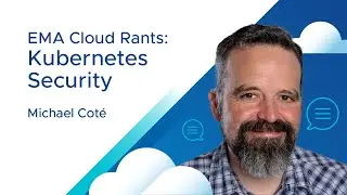 EMA Cloud Rants: Kubernetes Security