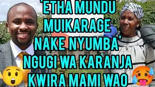 REHE MUNDU! 🥵 NGUGI WA KARANJA GWAKANIRA MAMI WAO MWAKI😲