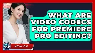 What Are Video Codecs For Premiere Pro Editing? - Media Jobs