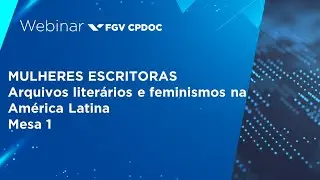 Webinar | Mulheres escritoras – arquivos literários e feminismos na América Latina - Mesa 1