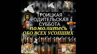 Троицкая поминальная родительская суббота!