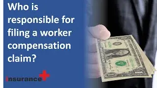 Who is responsible for filing a worker compensation claim?