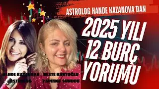 ASTROLOG HANDE KAZANOVA’DAN 2025 YILI 12 BURÇ YORUMU !