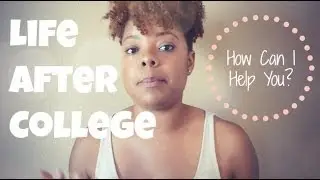 Life After College | How Can I Help You?