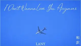 【和訳】LANY - I Don’t Wanna Love You Anymore