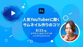 【Photoshop】人気YouTuberに聞くサムネイル作りのコツ～アドビことはじめクリエイティブカレッジ オープンキャンパス～｜アドビ公式