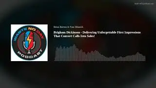 Brigham Dickinson - Delivering Unforgettable First Impressions That Convert Calls Into Sales!