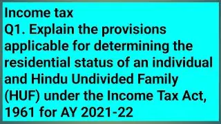 Q1. Explain the provisions applicable for determining the residential status of an individual and Hi