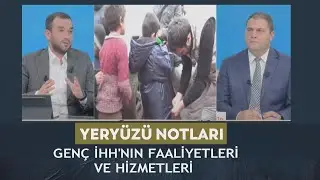 Yeryüzü Notları - Murat Şahin / Mücahit Çankaya "Genç İHH'nın faaliyetleri ve hizmetleri" 25.09.2024