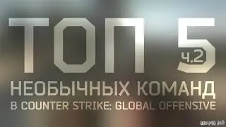 ТОП 5 НЕОБЫЧНЫХ КОМАНД В CS:GO (ч.2)