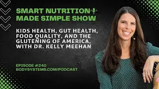 Kids Health, Gut Health, Food Quality, and The Glutening of America, with Dr. Kelly Meehan