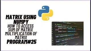 Matrix using numPy | 2D Arrays| Sum & Multiplication | Python Programming | Jupyter NoteBook | IL