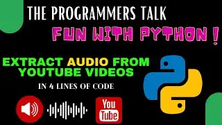 Extract AUDIO from YouTube Video | Fun with Python | The Programmers Talk