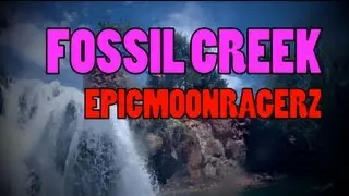 EpicMoonRagerz - Fossil Creek!!!