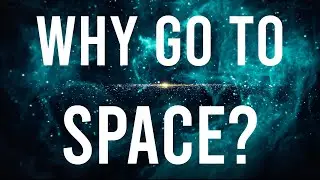 Why go to Space?