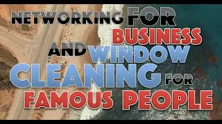 Window cleaning for famous people and networking for work.