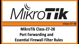 MikroTik Class-27-28 Port Forwarding and Essential Firewall Filter Rules