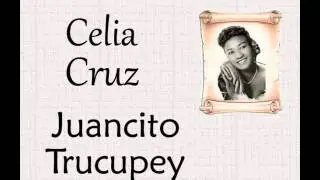 Celia Cruz: Juancito Trucupey.