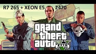R7 265 + XEON E5 2470 + 16GB RAM (GTA 5)