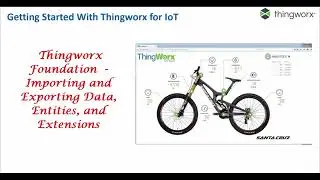Getting Started With Thingworx - Importing and Exporting Data, Entities, and Extensions- Part 7.0