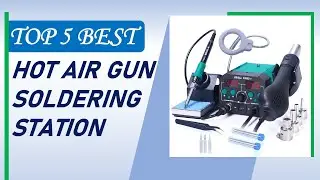 Top 5 Best Hot Air Gun Soldering Station in 2025