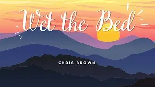Wet the Bed  (lyrics) - Chris Brown