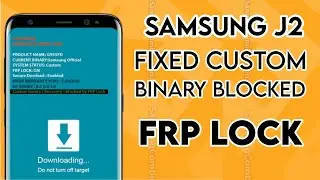 Samsung J2 Custom Binary Blocked by FRP Lock || Galaxy J2 FRP Lock Solution By Custom Binary Blocked