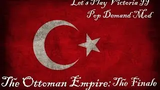 Let's Play Victoria II Pop Demand Mod THE FINAL EPISODE: The Ottoman Empire