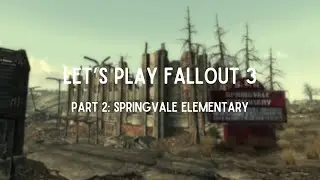 Let's Play Fallout 3: Part 2 || Springvale Elementary