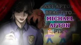 Past aftons react to eachother! Michael [PART TWO] 3/4!