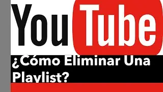 ¿Cómo Eliminar Una Playlist De Youtube? - Borrar Playlist Definitivamente